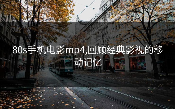 80s手机电影mp4,回顾经典影视的移动记忆